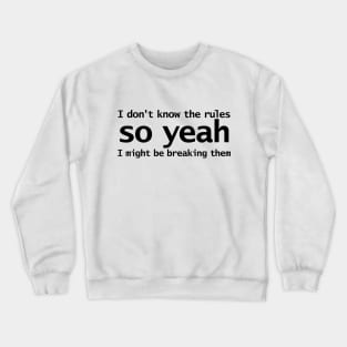 I Dont Know The Rules So Yeah I Might Be Breaking Them Crewneck Sweatshirt